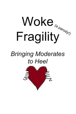 Woke Fragility (a parody!): Bringing Moderates to Heel by Moderate, The Tired