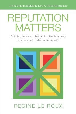 Reputation Matters: Turn Your Business into a Trusted Brand by Le Roux, Regine