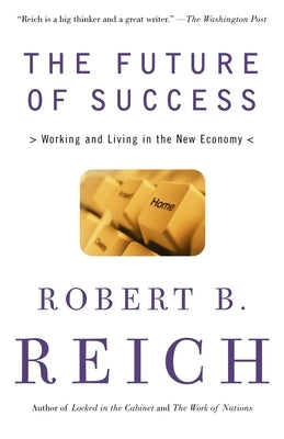 The Future of Success: The Future of Success: Working and Living in the New Economy by Reich, Robert B.