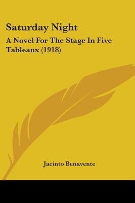 Saturday Night: A Novel for the Stage in Five Tableaux (1918) by Benavente, Jacinto