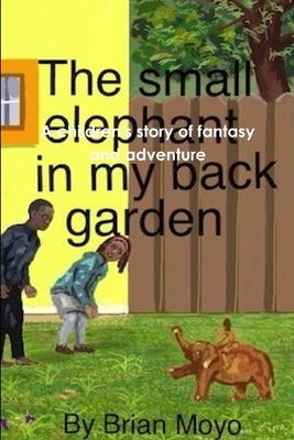 The Small Elephant In My Back Garden by Moyo, Brian