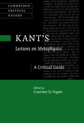 Kant's Lectures on Metaphysics by Fugate, Courtney D.