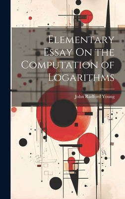 Elementary Essay On the Computation of Logarithms by Young, John Radford