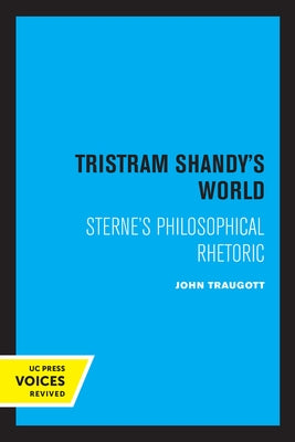 Tristram Shandy's World: Sterne's Philosophical Rhetoric by Traugott, John