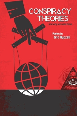Conspiracy Theories and Why We Need Them by Ryczek, Eric