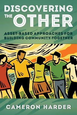 Discovering the Other: Asset-Based Approaches for Building Community Together by Harder, Cameron