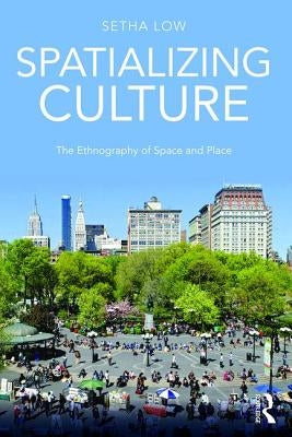 Spatializing Culture: The Ethnography of Space and Place by Low, Setha