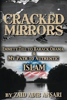 Cracked Mirrors: Emmett Till to Barack Obama and My Path to Authentic Islam by Ansari, Zaid Adib