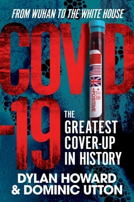 Covid-19: The Greatest Cover-Up in History--From Wuhan to the White House by Howard, Dylan