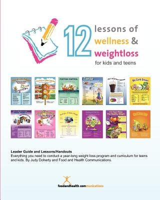 12 Lessons of Wellness and Weight Loss for Kids and Teens: 12 relevant lessons for today's kids and teens who want to be healthy and lose weight. by Doherty, Judy