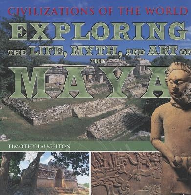 Exploring the Life, Myth, and Art of the Maya by Laughton, Timothy