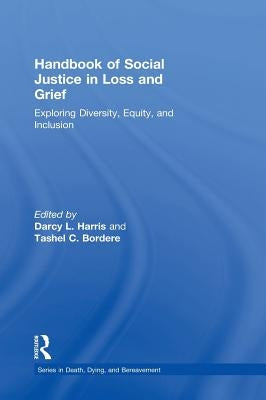 Handbook of Social Justice in Loss and Grief: Exploring Diversity, Equity, and Inclusion by Harris, Darcy L.