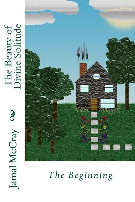 The Beauty of Divine Solitude: The Beginning by McCray, Jamal