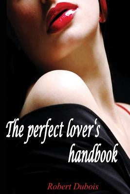 The perfect lover's handbook: The reason of great love stories by DuBois, Robert