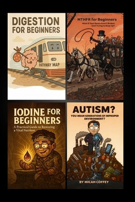 Micah's Four eBooks in One: Digestion, MTHFR, and Iodine for Beginners, plus Autism by Coffey, Micah
