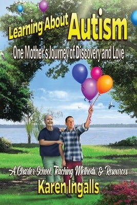 Learning About Autism: A Charter School, Teaching Methods, & Resources by Ingalls, Karen