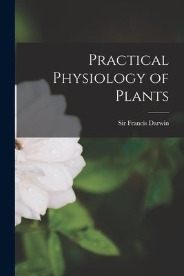 Practical Physiology of Plants by , Darwin Francis