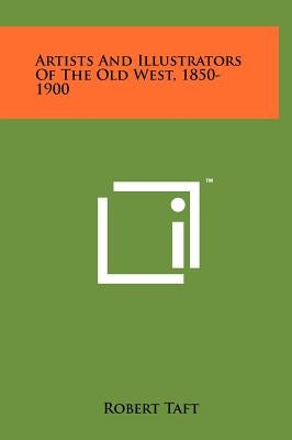 Artists And Illustrators Of The Old West, 1850-1900 by Taft, Robert