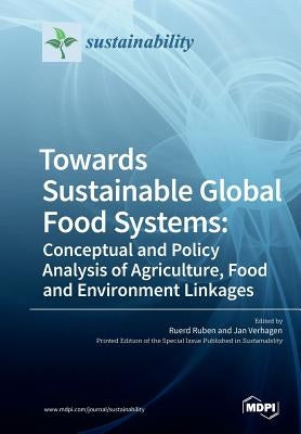 Towards Sustainable Global Food Systems: Conceptual and Policy Analysis of Agriculture, Food and Environment Linkages by Ruben, Ruerd