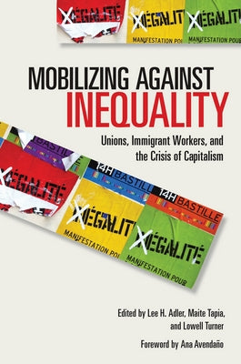 Mobilizing Against Inequality: Unions, Immigrant Workers, and the Crisis of Capitalism by Adler, Lee H.