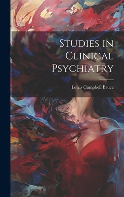 Studies in Clinical Psychiatry by Bruce, Lewis Campbell