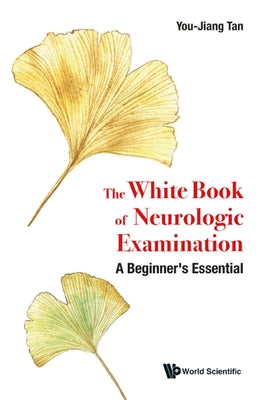 White Book of Neurologic Examination, The: A Beginner's Essential by Tan, You Jiang