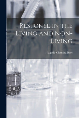 Response in the Living and Non-Living by Bose, Jagadis Chandra