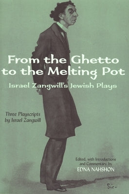 From the Ghetto to the Melting Pot: Israel Zangwill's Jewish Plays by Zangwill, Israel
