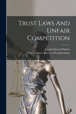 Trust Laws And Unfair Competition by Davies, Joseph Edward