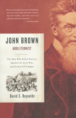 John Brown, Abolitionist: The Man Who Killed Slavery, Sparked the Civil War, and Seeded Civil Rights by Reynolds, David S.