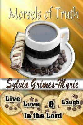 Morsels of Truth: Live, Love & Laugh in the Lord by Grimes-Myrie, Sylvia