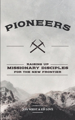 Pioneers: Raising up missionary disciples for the new frontier by Love, Ed