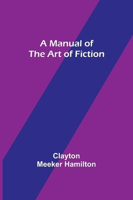 A Manual of the Art of Fiction by Meeker Hamilton, Clayton