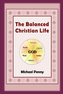 The Balanced Christian Life by Penny, Michael