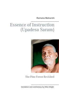 Essence of Instruction (Upadesa Saram): The Pine Forest Revisited by Maharshi, Ramana