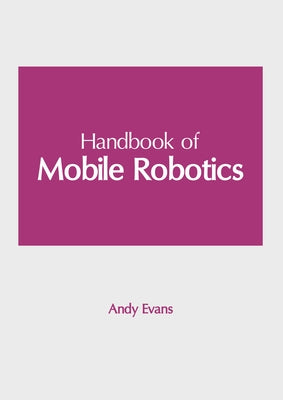 Handbook of Mobile Robotics by Evans, Andy