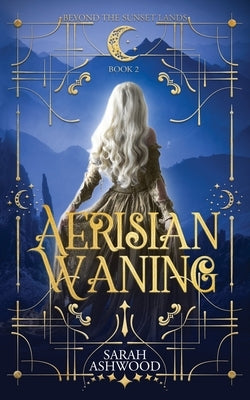 Aerisian Waning: A romantic epic fantasy adventure by Ashwood, Sarah