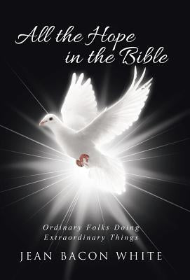 All the Hope in the Bible: Ordinary Folks Doing Extraordinary Things by White, Jean Bacon
