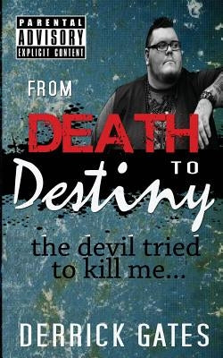 From Death to Destiny: the devil tried to kill me by Gates, Derrick R.
