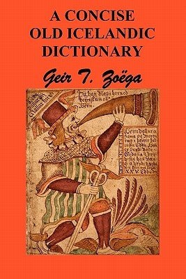 A Concise Dictionary of Old Icelandic by Zoga, Geir T.