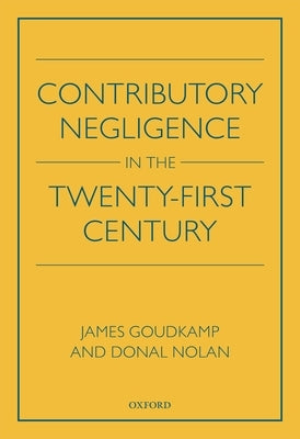 Contributory Negligence in the Twenty-First Century by Goudkamp, James