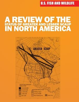 A Review of the Status of Greater and Lesser Scaup in North America by U S Fish & Wildlife Service
