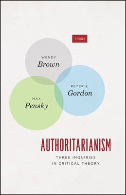 Authoritarianism: Three Inquiries in Critical Theory by Brown, Wendy