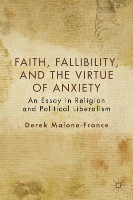 Faith, Fallibility, and the Virtue of Anxiety: An Essay in Religion and Political Liberalism by Malone-France, D.