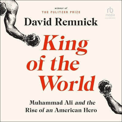 King of the World: Muhammad Ali and the Rise of an American Hero by Remnick, David