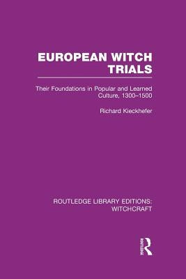 European Witch Trials (Rle Witchcraft): Their Foundations in Popular and Learned Culture, 1300-1500 by Kieckhefer, Richard