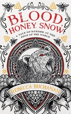 Blood, Honey, Snow: A Tale of Murder at the Edge of the World by Buchanan, Rebecca