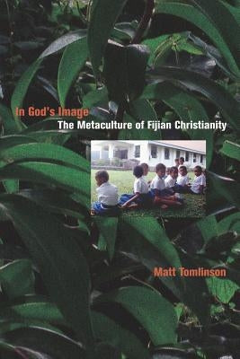 In God's Image: The Metaculture of Fijian Christianity Volume 5 by Tomlinson, Matthew Akim