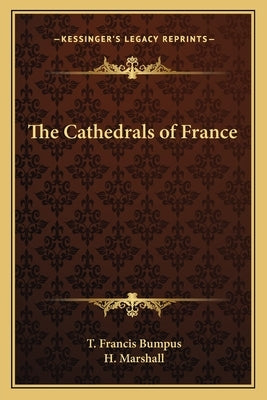 The Cathedrals of France by Bumpus, T. Francis