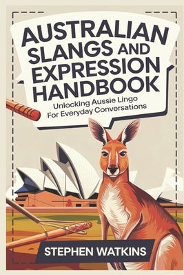 Australian Slangs and Expression Handbook: Unlocking Aussie Lingo for Everyday Conversations by Watkins, Stephen